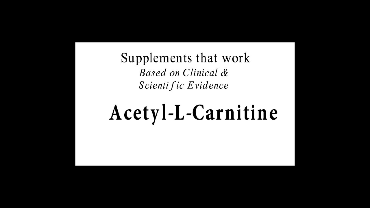 Supplements that work:Acetyl-L-Carnitine